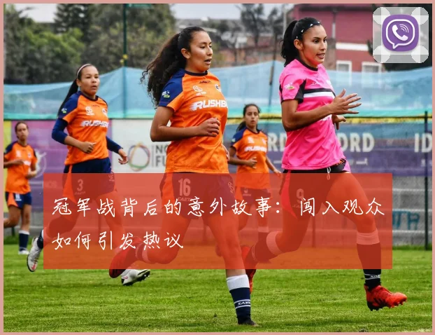 冠军战背后的意外故事：闯入观众如何引发热议