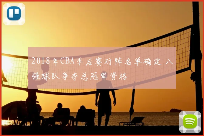 2018年CBA季后赛对阵名单确定 八强球队争夺总冠军资格