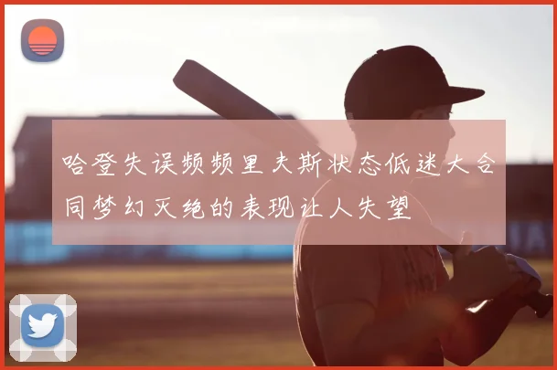 哈登失误频频里夫斯状态低迷大合同梦幻灭绝的表现让人失望