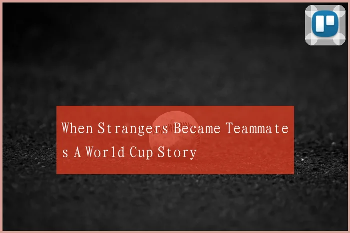When Strangers Became Teammates A World Cup Story