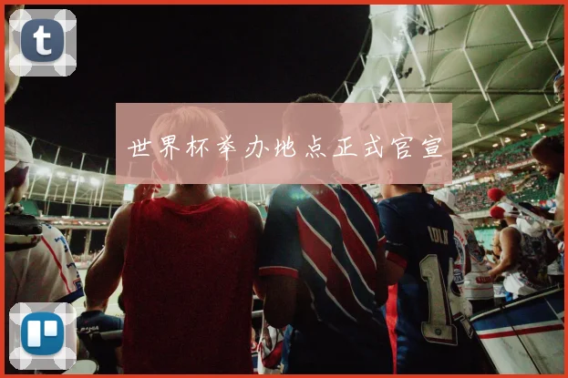 世界杯举办地点正式官宣