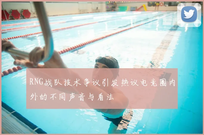 RNG战队技术争议引发热议电竞圈内外的不同声音与看法