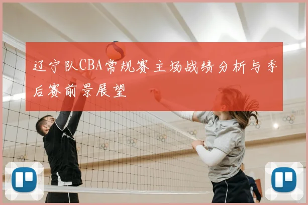 辽宁队CBA常规赛主场战绩分析与季后赛前景展望