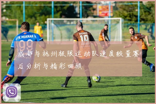 成都与杭州极限运动队速度较量赛后分析与精彩回顾