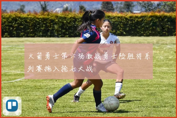 火箭勇士第六场激战勇士险胜将系列赛拖入抢七大战