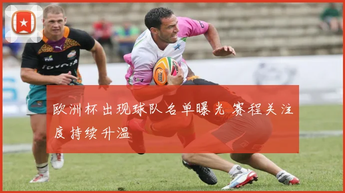欧洲杯出现球队名单曝光 赛程关注度持续升温