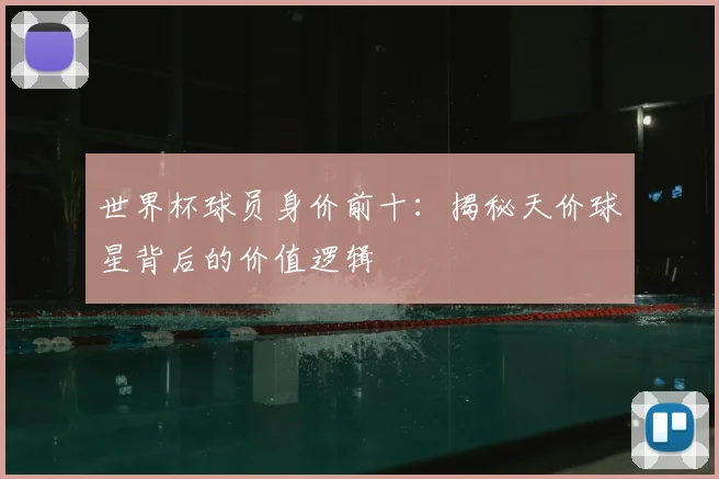 世界杯球员身价前十：揭秘天价球星背后的价值逻辑