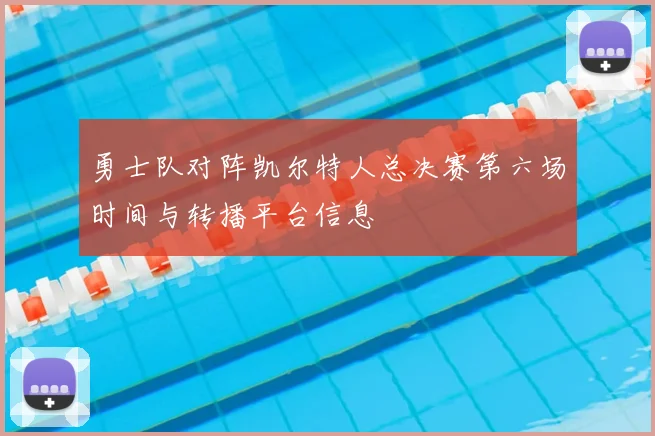 勇士队对阵凯尔特人总决赛第六场时间与转播平台信息