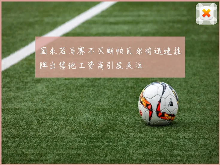 国米若马赛不买断帕瓦尔将迅速挂牌出售他工资高引发关注