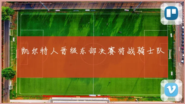 凯尔特人晋级东部决赛将战骑士队