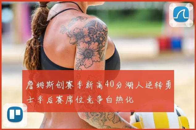 詹姆斯创赛季新高40分湖人逆转勇士季后赛席位竞争白热化